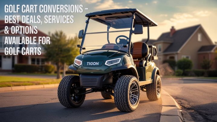Golf Cart Conversions – Best Deals, Services & Options Available