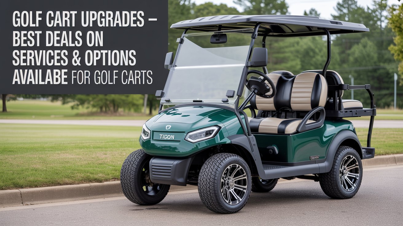 Golf Cart Upgrades – Best Deals On Services & Options Available For Golf Carts